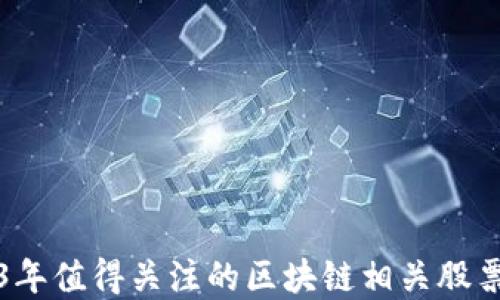 
2023年值得关注的区块链相关股票盘点