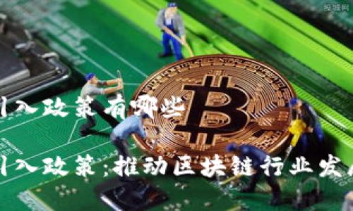 区块链人才引入政策有哪些
区块链人才引入政策:推动区块链行业发展的关键措施