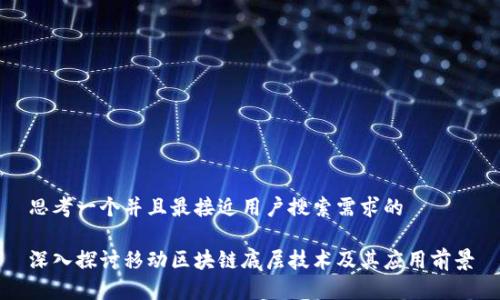 思考一个并且最接近用户搜索需求的

深入探讨移动区块链底层技术及其应用前景