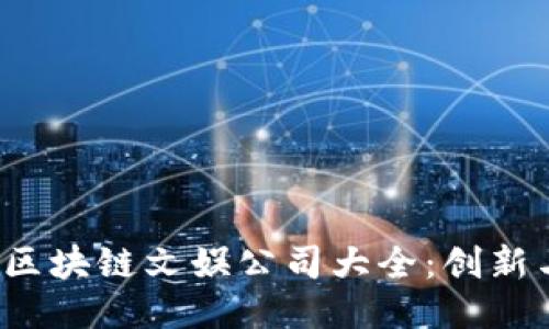 2023年顶尖区块链文娱公司大全：创新与转型的未来