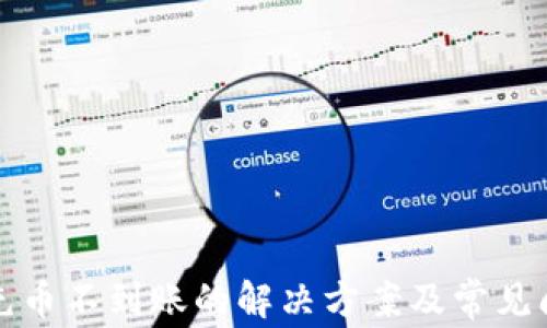 
TP钱包充币不到账的解决方案及常见问题解析