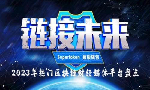 2023年热门区块链财经媒体平台盘点